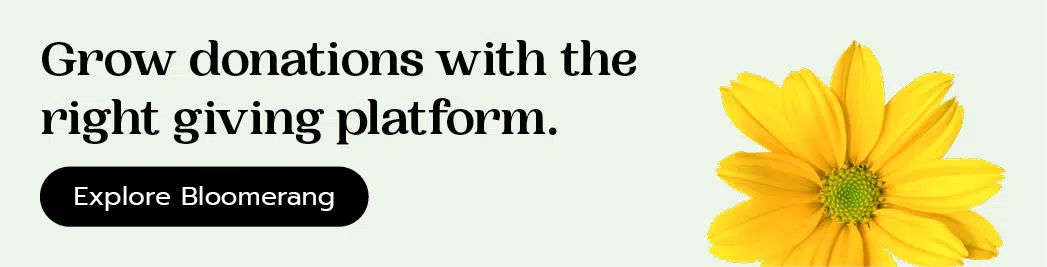 Grow donations with the right giving platform. Explore Bloomerang.