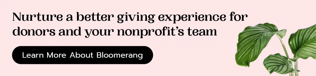 Nurture stronger relationships with Bloomerang's donor management system. Learn more by scheduling a demo.