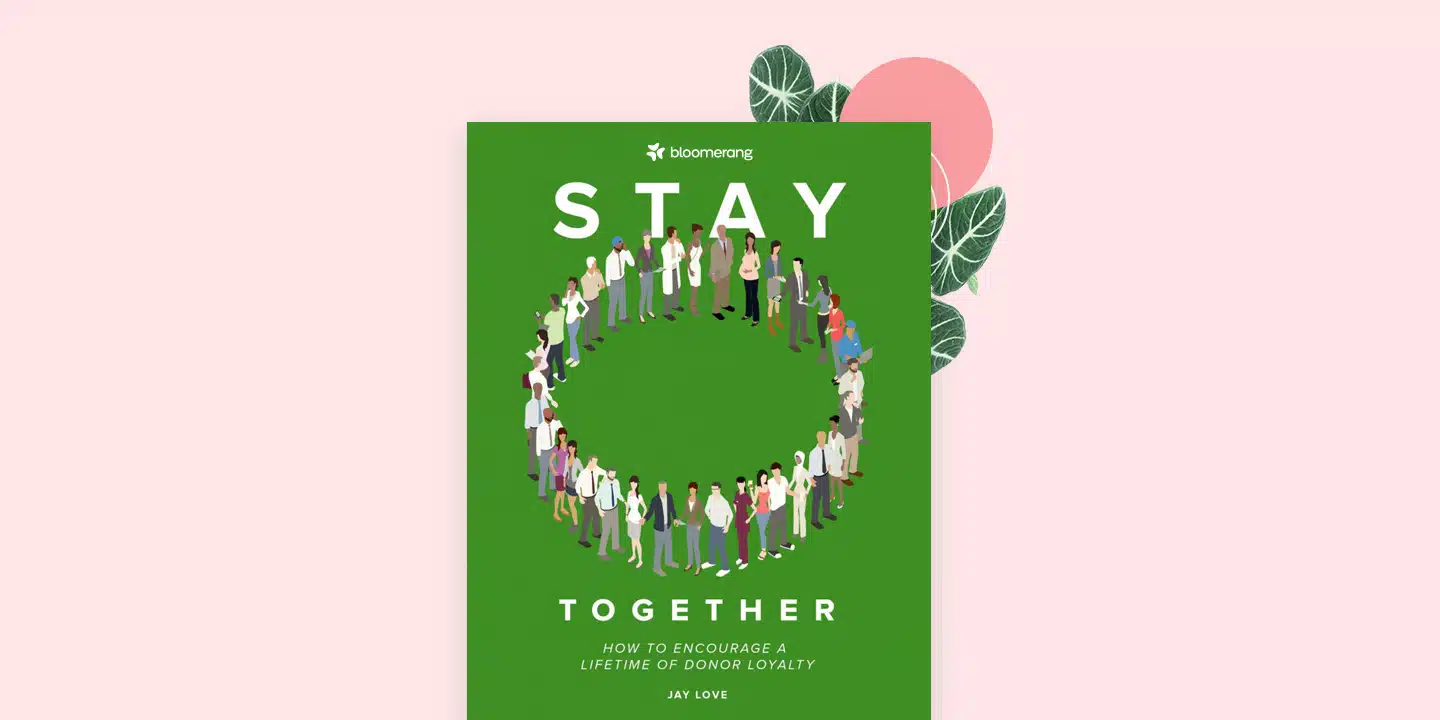 Stay Together: How To Encourage A Lifetime of Donor Loyalty