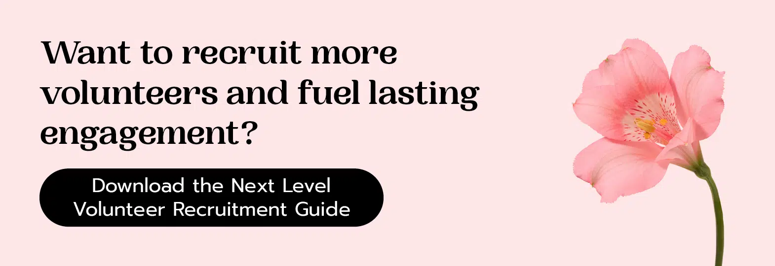 Want to recruit more volunteers and fuel lasting engagement? Download the Next Level Volunteer Recruitment Guide here.